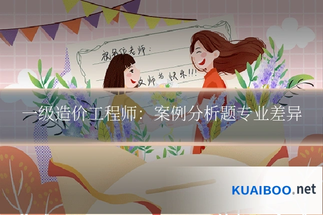 一级造价工程师：案例分析题专业差异