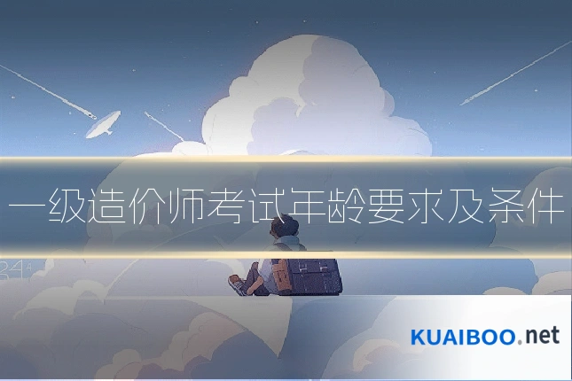 一级造价师考试年龄要求及条件