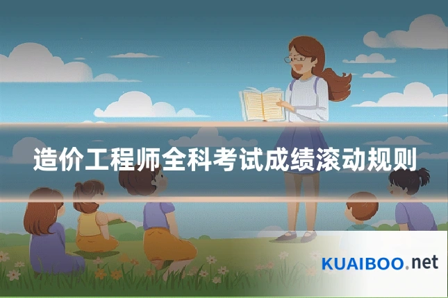 造价工程师全科考试成绩滚动规则
