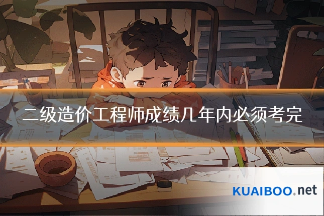 二级造价工程师成绩几年内必须考完