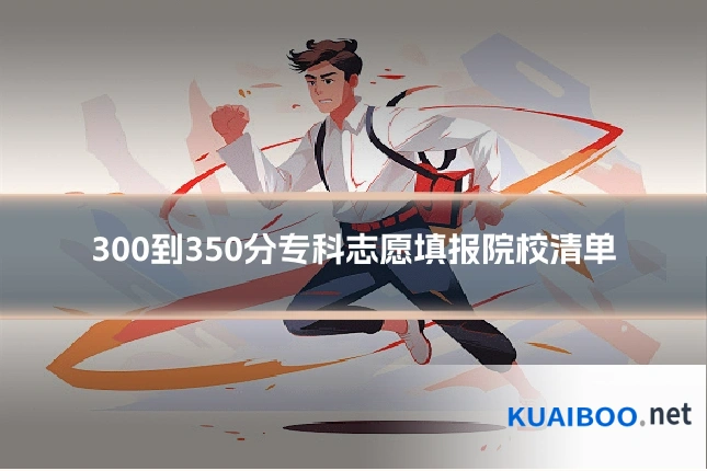 300到350分专科志愿填报院校清单