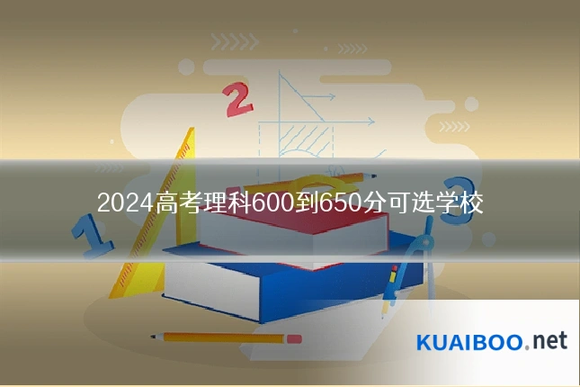 2024高考理科600到650分可选学校