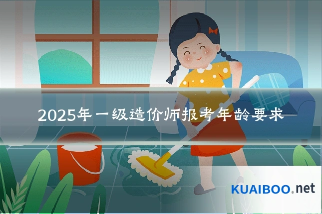 2025年一级造价师报考年龄要求