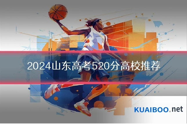 2024山东高考520分高校推荐