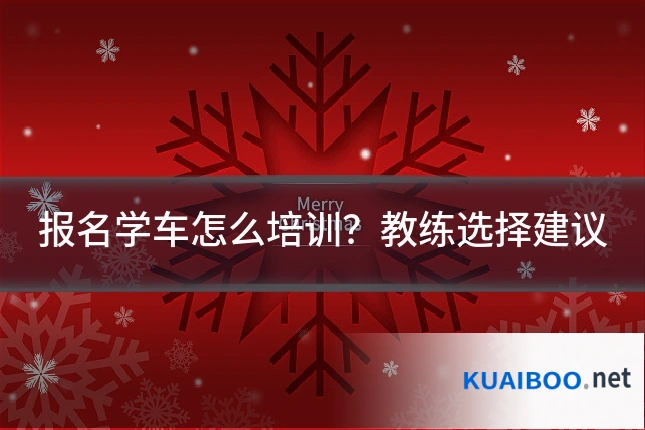 报名学车怎么培训?教练选择建议