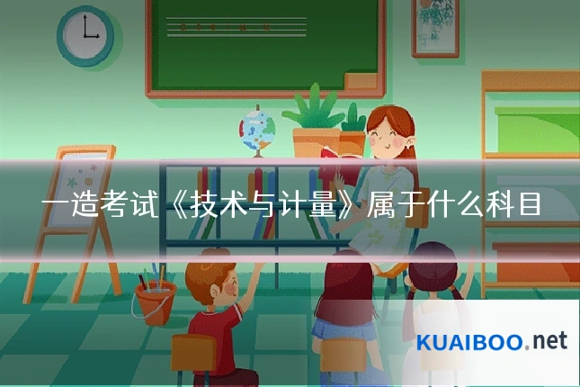 一造考试《技术与计量》属于什么科目