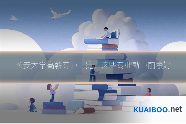长安大学高薪专业一览,这些专业就业前景好