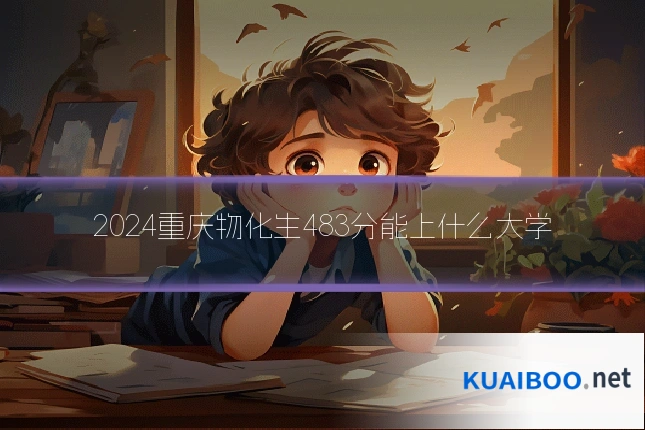 2024重庆物化生483分能上什么大学