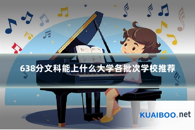 638分文科能上什么大学各批次学校推荐