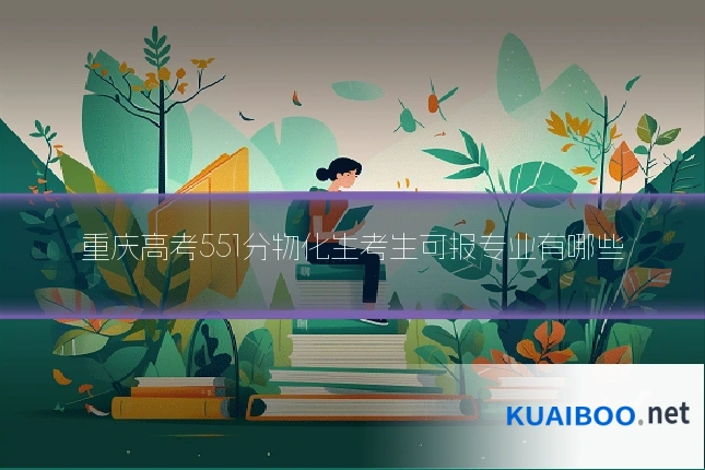 重庆高考551分物化生考生可报专业有哪些