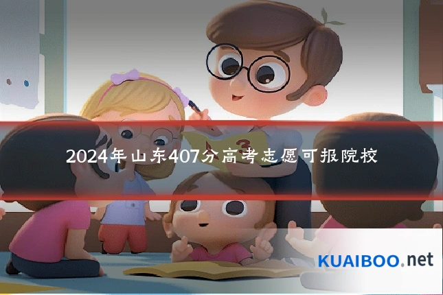 2024年山东407分高考志愿可报院校