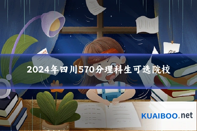 2024年四川570分理科生可选院校
