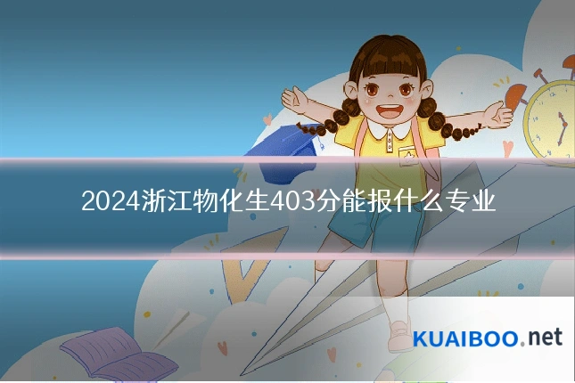 2024浙江物化生403分能报什么专业