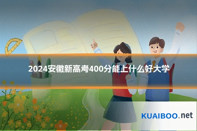 2024安徽新高考400分能上什么好大学