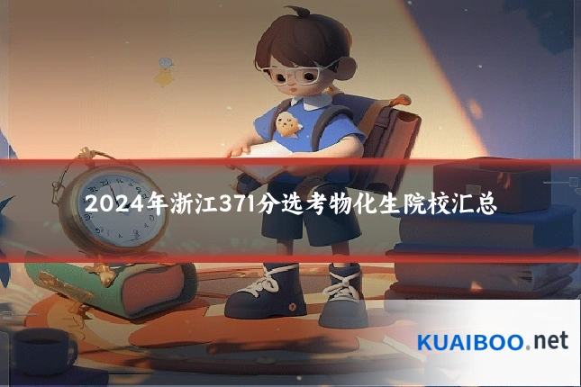 2024年浙江371分选考物化生院校汇总