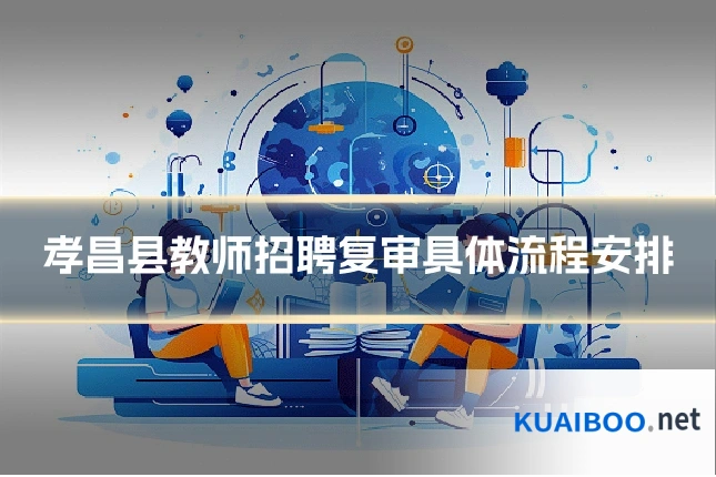 孝昌县教师招聘复审具体流程安排