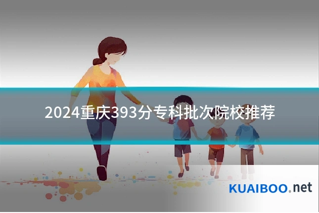 2024重庆393分专科批次院校推荐