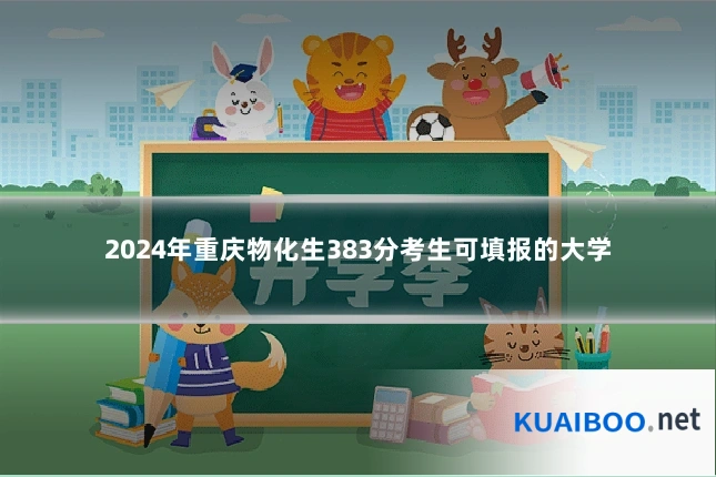 2024年重庆物化生383分考生可填报的大学