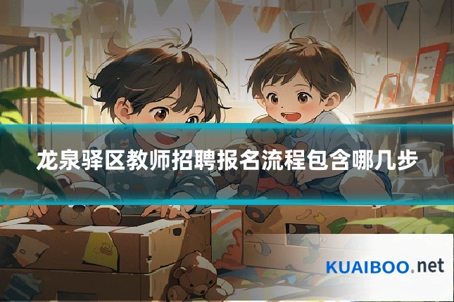 龙泉驿区教师招聘报名流程包含哪几步