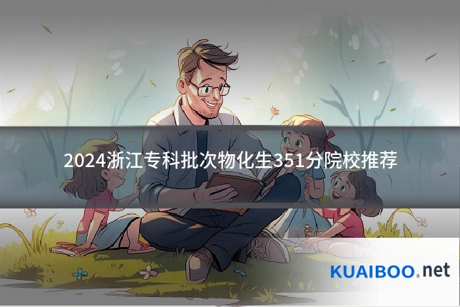 2024浙江专科批次物化生351分院校推荐