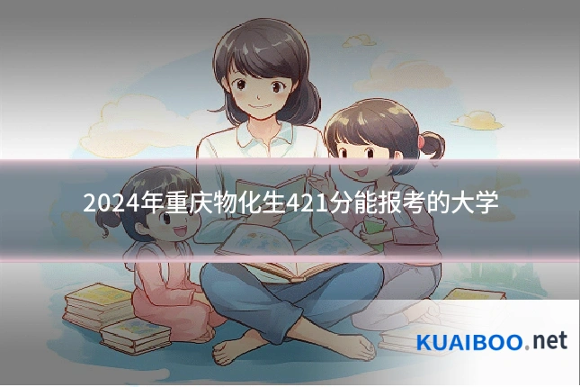 2024年重庆物化生421分能报考的大学