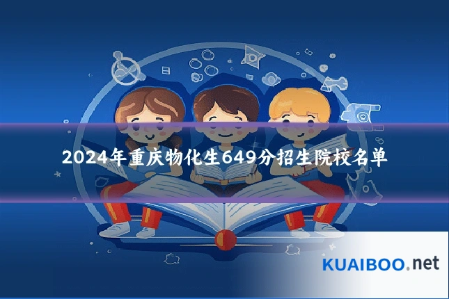 2024年重庆物化生649分招生院校名单