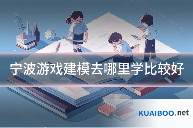 宁波游戏建模去哪里学比较好