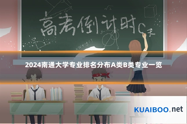 2024南通大学专业排名分布A类B类专业一览