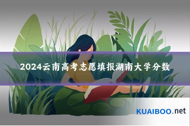 2024云南高考志愿填报湖南大学分数