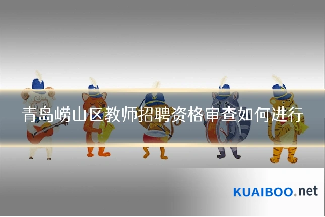 青岛崂山区教师招聘资格审查如何进行