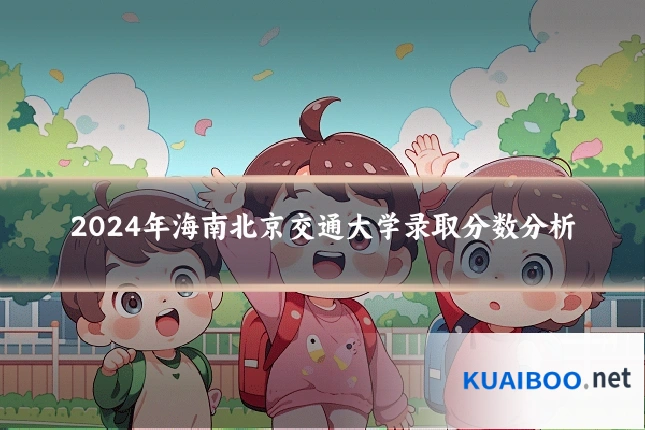 2024年海南北京交通大学录取分数分析