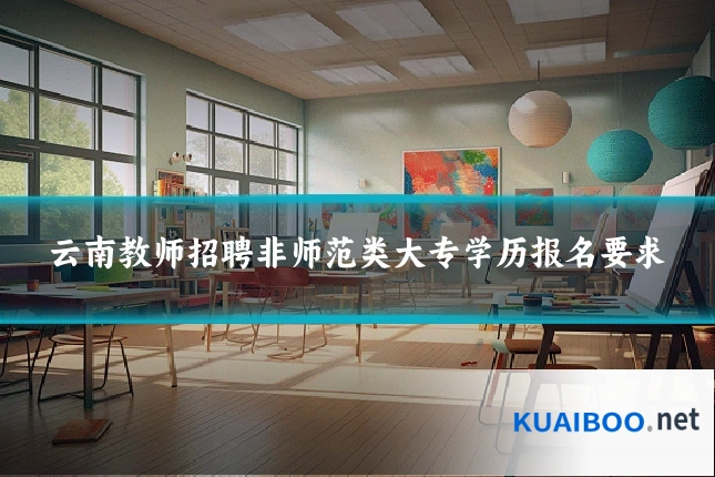 云南教师招聘非师范类大专学历报名要求
