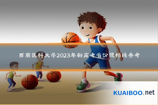 西南医科大学2023年新高考省份提档线参考