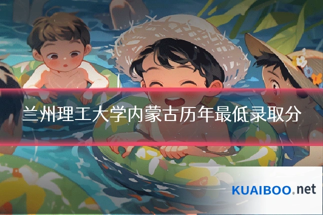 兰州理工大学内蒙古历年最低录取分