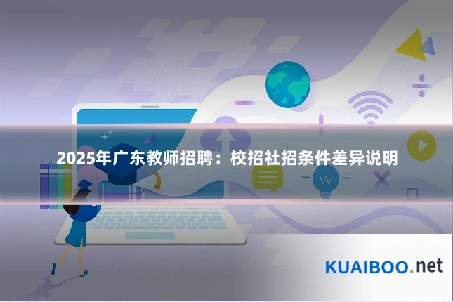 2025年广东教师招聘：校招社招条件差异说明