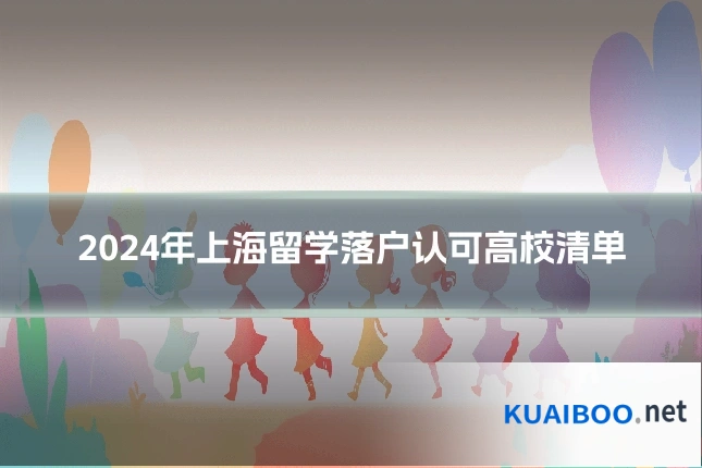 2024年上海留学落户认可高校清单