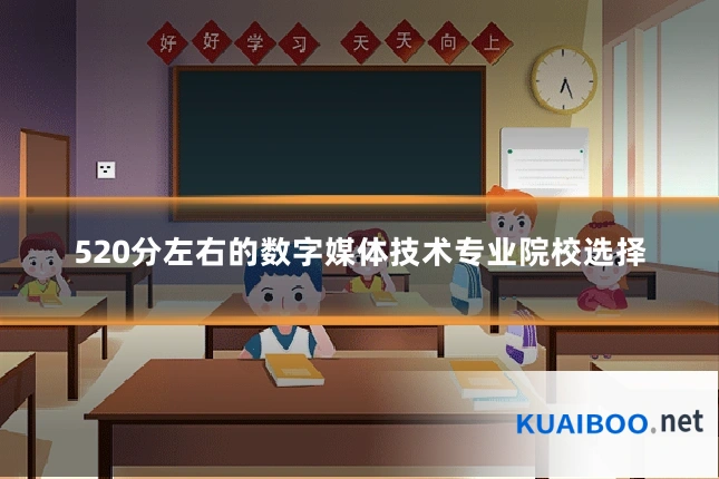 520分左右的数字媒体技术专业院校选择