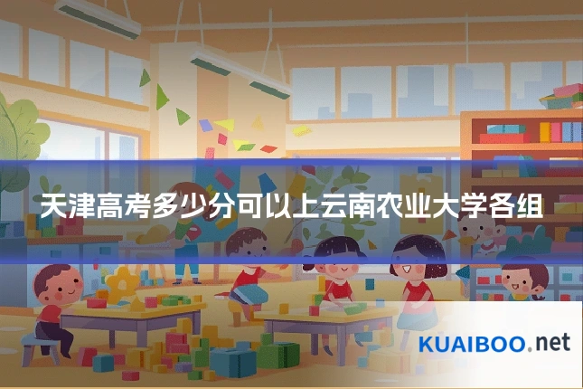 天津高考多少分可以上云南农业大学各组