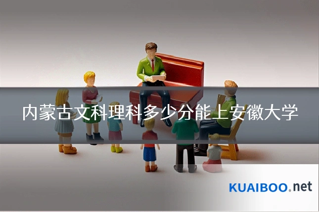 内蒙古文科理科多少分能上安徽大学