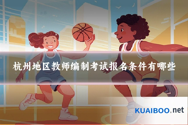 杭州地区教师编制考试报名条件有哪些