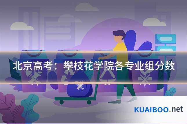 北京高考：攀枝花学院各专业组分数