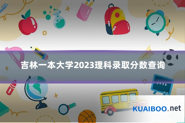 吉林一本大学2023理科录取分数查询