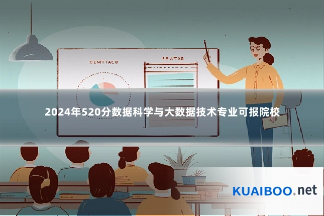 2024年520分数据科学与大数据技术专业可报院校