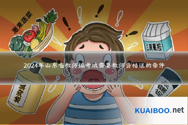 2024年山东省教师编考试需要教师资格证的条件