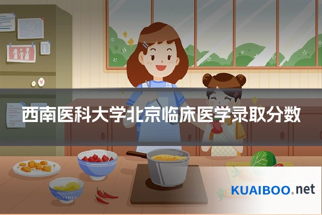 西南医科大学北京临床医学录取分数