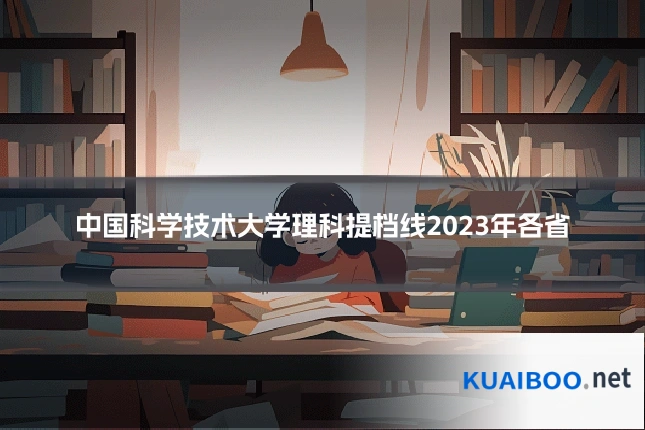 中国科学技术大学理科提档线2023年各省