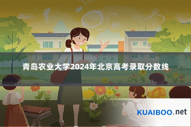 青岛农业大学2024年北京高考录取分数线