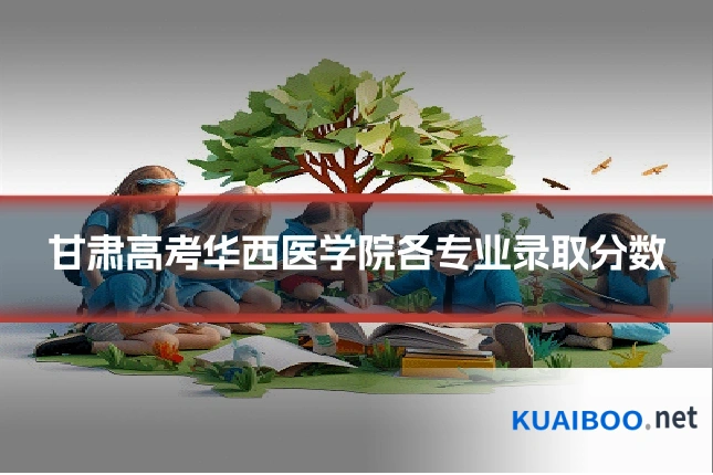 甘肃高考华西医学院各专业录取分数