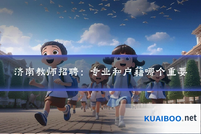 济南教师招聘:专业和户籍哪个重要