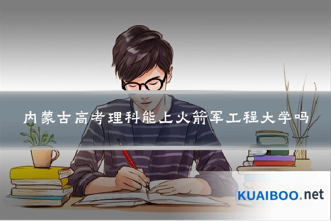 内蒙古高考理科能上火箭军工程大学吗